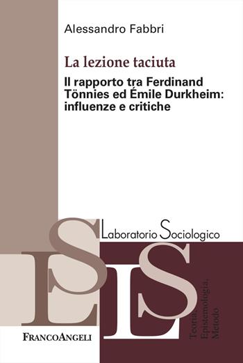 La lezione taciuta. Il rapporto tra Ferdinand Tönnies ed Émile Durkheim: influenze e critiche - Alessandro Fabbri - Libro Franco Angeli 2025, Laboratorio sociologico | Libraccio.it