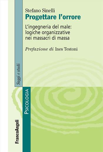 Progettare l'orrore. L'ingegneria del male: logiche organizzative nei massacri di massa - Stefano Sinelli - Libro Franco Angeli 2026, Serie di psicologia | Libraccio.it
