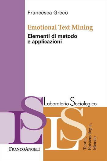 Emotional Text Mining. Elementi di metodo e applicazioni - Francesca Greco - Libro Franco Angeli 2026, Laboratorio sociologico | Libraccio.it
