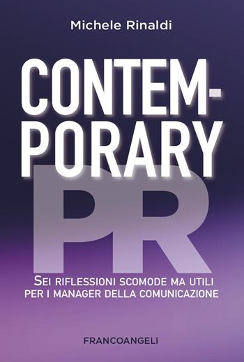 Contemporary PR. Sei riflessioni scomode ma utili per i manager della comunicazione - Michele Rinaldi - Libro Franco Angeli 2026, Cultura della comunicazione | Libraccio.it