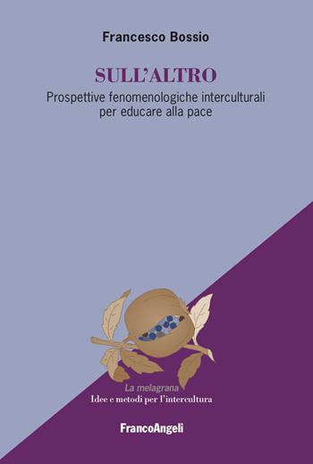 Sull'altro. Prospettive fenomenologiche interculturali per educare alla pace - Francesco Bossio - Libro Franco Angeli 2026, La melagrana. Ricerche e progetti per l'intercultura | Libraccio.it