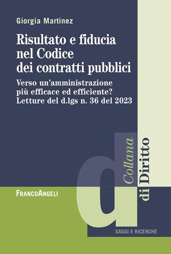 Risultato e fiducia nel Codice dei contratti pubblici. Verso un'amministrazione più efficace ed efficiente? Letture del d.lgs n. 36 del 2023 - Giorgia Martinez - Libro Franco Angeli 2026, Diritto | Libraccio.it