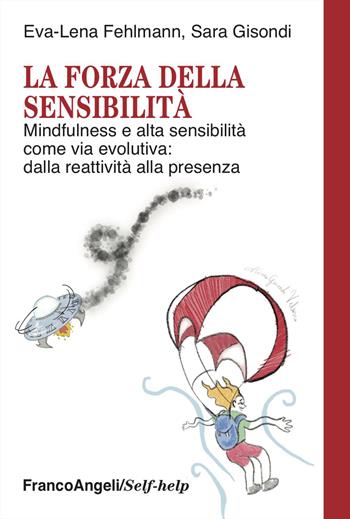 La forza della sensibilità. Mindfulness e alta sensibilità come via evolutiva: dalla reattività alla presenza - Eva-Lena Fehlmann, Sara Gisondi - Libro Franco Angeli 2026, Self-help | Libraccio.it