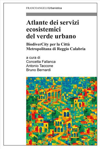 Atlante dei servizi ecosistemici del verde urbano. BiodiverCity per la Città Metropolitana di Reggio Calabria - Antonio Taccone, Bruno Bernardi - Libro Franco Angeli 2026, Urbanistica | Libraccio.it