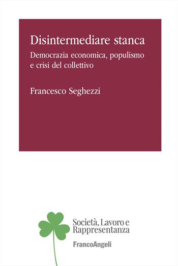 Disintermediare stanca. Democrazia economica, populismo e crisi del collettivo - Francesco Seghezzi - Libro Franco Angeli 2026 | Libraccio.it