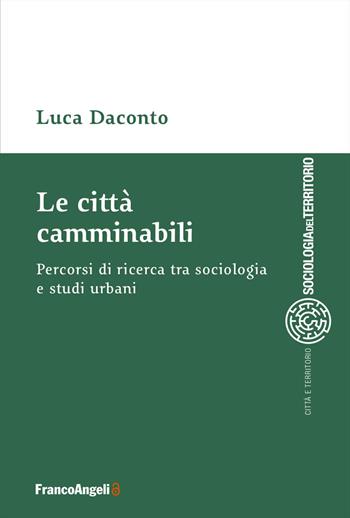 Le città camminabili. Percorsi di ricerca tra sociologia e studi urbani - Luca Daconto - Libro Franco Angeli 2026, Sociologia del territorio | Libraccio.it