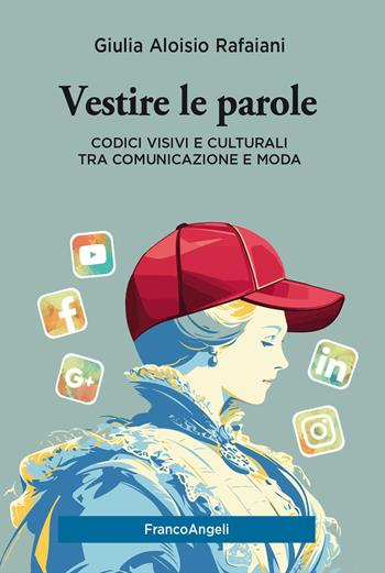 Vestire le parole. Codici visivi e culturali tra comunicazione e moda - Giulia Aloisio Rafaiani - Libro Franco Angeli 2026, Cultura della comunicazione | Libraccio.it