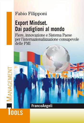 Export Mindset. Dai padiglioni al mondo. Fiere, innovazione e Sistema Paese per l'internazionalizzazione consapevole delle PMI - Fabio Filipponi - Libro Franco Angeli 2026, Management Tools | Libraccio.it