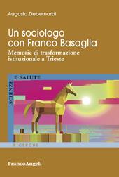 Un sociologo con Franco Basaglia. Memorie di trasformazione istituzionale a Trieste