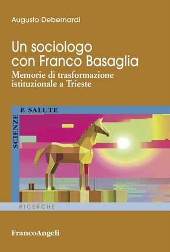 Un sociologo con Franco Basaglia. Memorie di trasformazione istituzionale a Trieste - Augusto Debernardi - Libro Franco Angeli 2026, Scienze e salute | Libraccio.it