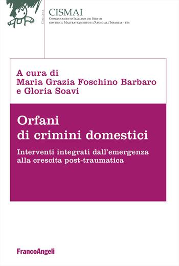 Orfani di crimini domestici. Interventi integrati dall'emergenza alla crescita post-traumatica - Gloria Soavi - Libro Franco Angeli 2026, Cismai | Libraccio.it