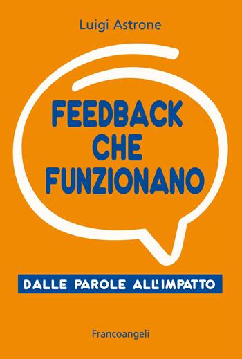 Feedback che funzionano. Dalle parole all'impatto - Luigi Astrone - Libro Franco Angeli 2026, Management Tools | Libraccio.it
