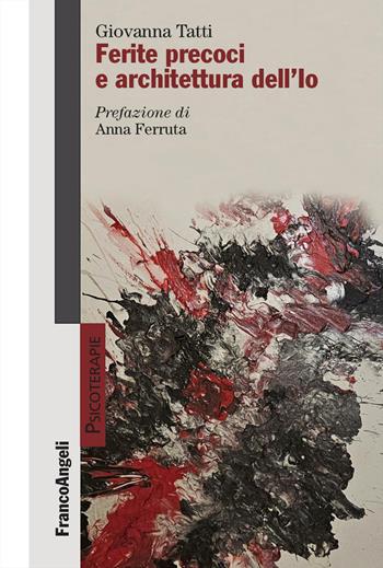 Ferite precoci e architettura dell'Io - Giovanna Tatti - Libro Franco Angeli 2026, Psicoterapie | Libraccio.it