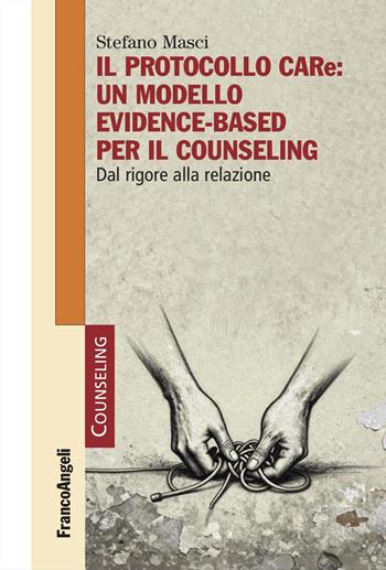 Il protocollo CARe: un modello evidence-based per il counseling. Dal rigore alla relazione - Stefano Masci - Libro Franco Angeli 2026, Counselling | Libraccio.it