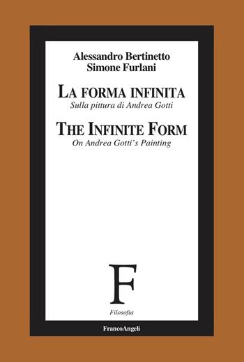 La forma infinita. Sulla pittura di Andrea Gotti-The infinite form. On Andrea Gotti's Painting. Ediz. bilingue - Alessandro Bertinetto, Simone Furlani - Libro Franco Angeli 2026, Filosofia | Libraccio.it