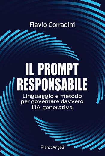 Il prompt responsabile. Linguaggio e metodo per governare davvero l'IA generativa - Flavio Corradini - Libro Franco Angeli 2026, Manuali | Libraccio.it