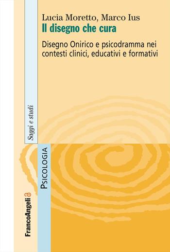 Il disegno che cura. Disegno onirico e psicodramma nei contesti clinici, educativi e formativi - Lucia Moretto, Marco Ius - Libro Franco Angeli 2026, Serie di psicologia | Libraccio.it