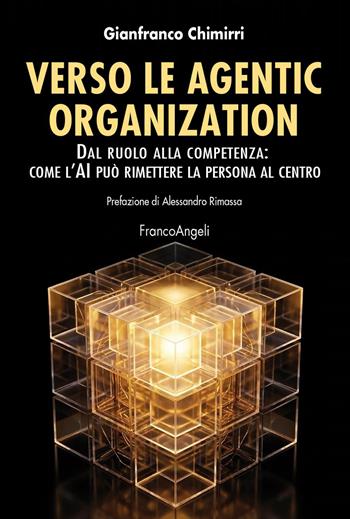 Verso le agentic organization. Dal ruolo alla competenza: come l'AI può rimettere la persona al centro - Gianfranco Chimirri - Libro Franco Angeli 2026, Azienda moderna | Libraccio.it