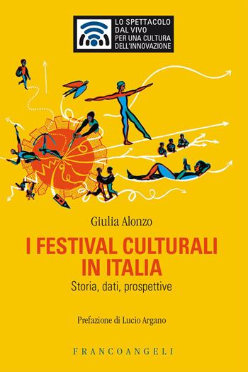 I festival culturali in Italia. Storia, dati, prospettive - Giulia Alonzo - Libro Franco Angeli 2026, Lo spettacolo dal vivo | Libraccio.it