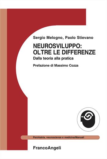 Neurosviluppo: oltre le differenze. Dalla teoria alla pratica - Sergio Melogno, Paolo Stievano - Libro Franco Angeli 2026, Psichiatria, neuroscienze e medicina | Libraccio.it