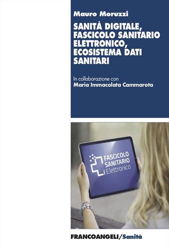 Sanità digitale, fascicolo sanitario elettronico, ecosistema dati sanitari - Mauro Moruzzi - Libro Franco Angeli 2026, Sanità | Libraccio.it