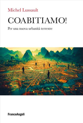 Coabitiamo! Per una nuova urbanità terrestre - Michel Lussault - Libro Franco Angeli 2026, Uomo, ambiente, sviluppo | Libraccio.it