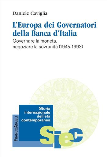 L'Europa dei Governatori della Banca d'Italia. Governare la moneta, negoziare la sovranità (1945-1993) - Daniele Caviglia - Libro Franco Angeli 2026, Storia internazionale dell'età contemporanea | Libraccio.it