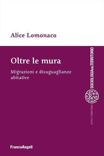 Oltre le mura. Migrazioni e disuguaglianze abitative - Alice Lomonaco - Libro Franco Angeli 2026, Sociologia del territorio | Libraccio.it