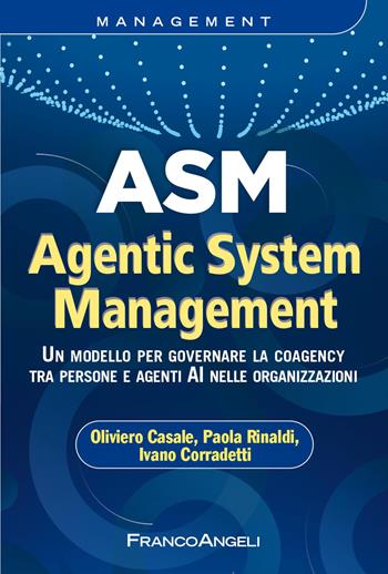 ASM Agentic System Management. Un modello per governare la coagency tra persone e agenti AI nelle organizzazioni - Oliviero Casale, Paola Rinaldi, Ivano Corradetti - Libro Franco Angeli 2026, Azienda moderna | Libraccio.it