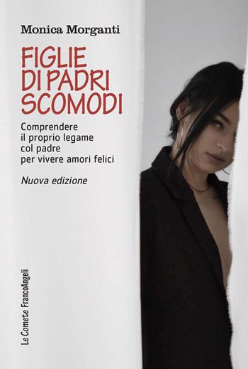 Figlie di padri scomodi. Comprendere il proprio legame col padre per vivere amori felici - Monica Morganti - Libro Franco Angeli 2026, Le comete | Libraccio.it
