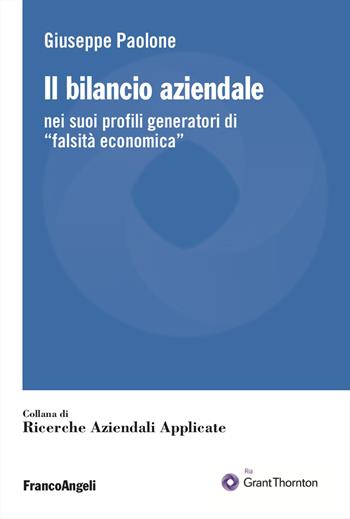 Il bilancio aziendale. Nei suoi profili generatori di «falsità economica» - Giuseppe Paolone - Libro Franco Angeli 2026, Ricerche aziendali applicate | Libraccio.it