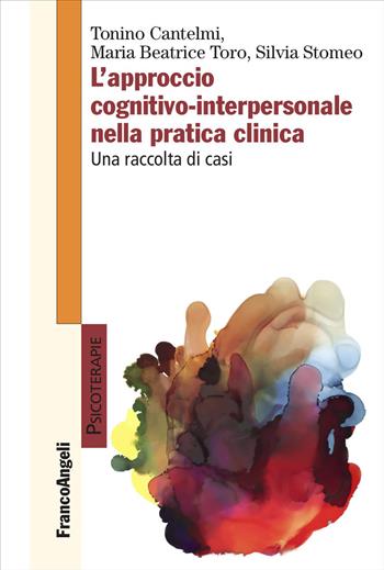 L'approccio cognitivo-interpersonale nella pratica clinica. Una raccolta di casi - Tonino Cantelmi, Maria Beatrice Toro, Silvia Stomeo - Libro Franco Angeli 2026, Psicoterapie | Libraccio.it