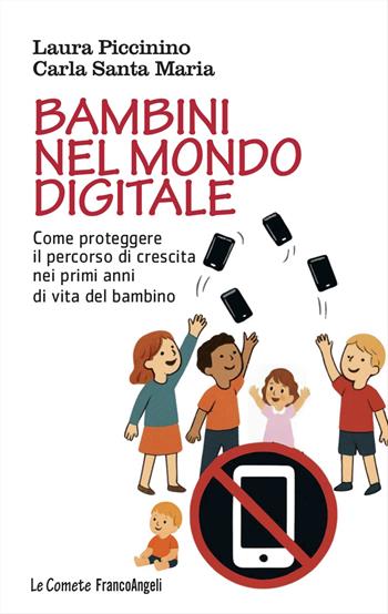 Bambini nel mondo digitale. Come proteggere il percorso di crescita nei primi anni di vita del bambino - Laura Piccinino, Carla Santa Maria - Libro Franco Angeli 2026, Le comete | Libraccio.it