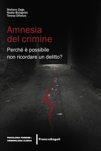Amnesia del crimine. Perché è possibile non ricordare un delitto? - Stefano Zago, Nadia Bolognini, Teresa Difonzo - Libro Franco Angeli 2026, Psicologia forense e criminologia clinica | Libraccio.it