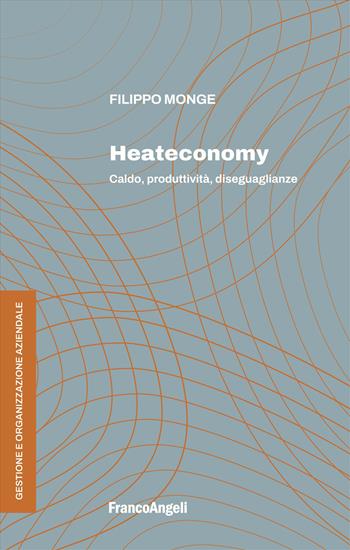 Heateconomy. Caldo, produttività, diseguaglianze - Filippo Monge - Libro Franco Angeli 2026, Gestione e organizzazione aziendale | Libraccio.it