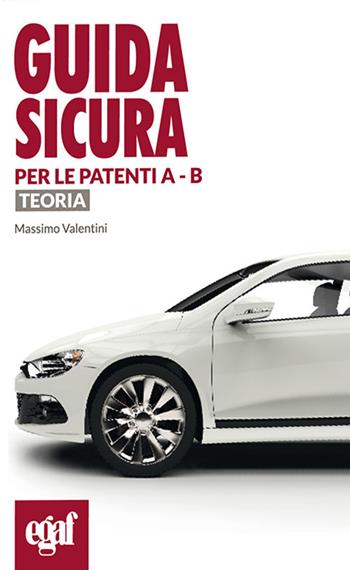 Guida sicura per le patenti A - B. Teoria - Massimo Valentini - Libro Egaf 2020, Libri guida sicura | Libraccio.it