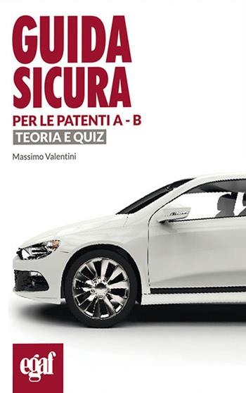Guida sicura per le patenti A-B. Teoria e quiz - Massimo Valentini - Libro Egaf 2020, Libri guida sicura | Libraccio.it