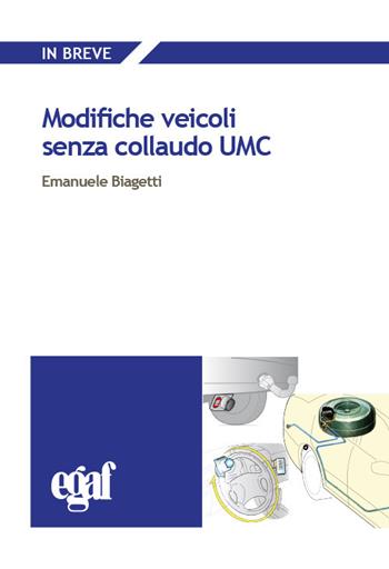 Modifiche veicoli senza collaudo UMC - Emanuele Biagetti - Libro Egaf 2021, In breve | Libraccio.it
