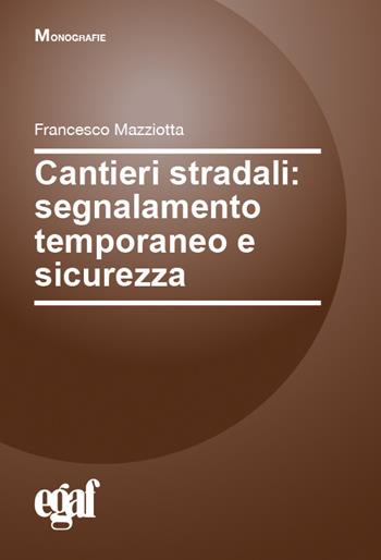 Cantieri stradali: segnalamento temporaneo e sicurezza - Francesco Mazziotta - Libro Egaf 2021, Monografie | Libraccio.it