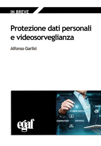 Protezione dati personali e videosorveglianza - Alfonso Garlisi - Libro Egaf 2022, Libri. Monografie | Libraccio.it