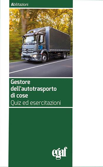 Gestore dell'autotrasporto di cose. Quiz ed esercitazioni  - Libro Egaf 2022, Abilitazioni | Libraccio.it