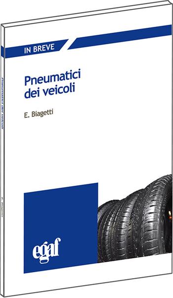 Pneumatici dei veicoli - Emanuele Biagetti, Giandomenico Protospataro, Alessandro Corrias - Libro Egaf 2022, Libri. In breve | Libraccio.it