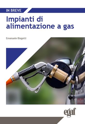 Impianti di alimentazione a gas - Emanuele Biagetti - Libro Egaf 2022, Libri. In breve | Libraccio.it