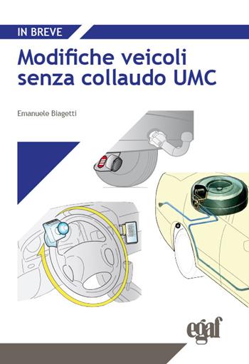 Modifiche veicoli senza collaudo UMC - Emanuele Biagetti - Libro Egaf 2022, In breve | Libraccio.it