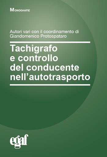 Tachigrafo e controllo del conducente nell'autotrasporto - Giandomenico Protospataro - Libro Egaf 2023, Monografie | Libraccio.it