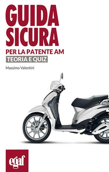 Guida sicura per la patente AM. Teoria e quiz - Massimo Valentini - Libro Egaf 2023, Libri guida sicura | Libraccio.it