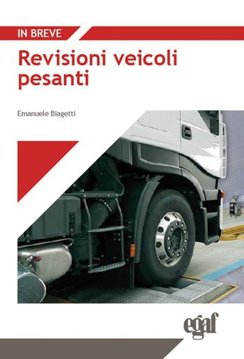 Revisioni veicoli pesanti - Emanuele Biagetti, Francesco Pastore - Libro Egaf 2023, Libri. In breve | Libraccio.it