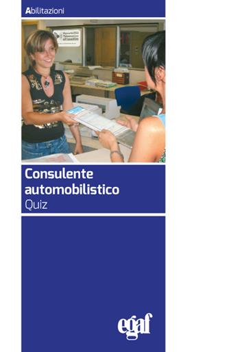 Consulente automobilistico. Quiz  - Libro Egaf 2024, Abilitazioni | Libraccio.it