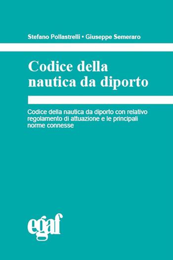 Codice della nautica da diporto - Stefano Pollastrelli, Giuseppe Semeraro - Libro Egaf 2024, Codici | Libraccio.it