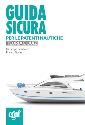 Guida sicura per le patenti nautiche. Teoria e quiz - Giuseppe Semeraro, Franco Fiorin - Libro Egaf 2024, Libri guida sicura | Libraccio.it